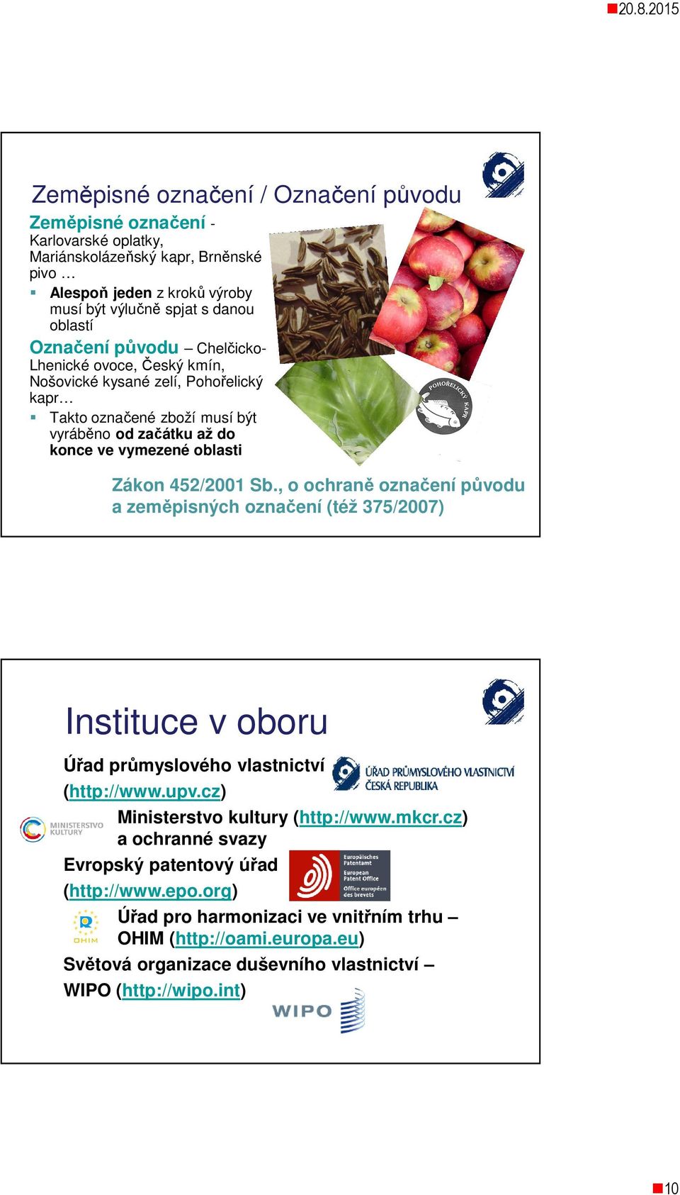 452/2001 Sb., o ochraně označení původu a zeměpisných označení (též 375/2007) Instituce v oboru Úřad průmyslového vlastnictví (http://www.upv.cz) Ministerstvo kultury (http://www.mkcr.