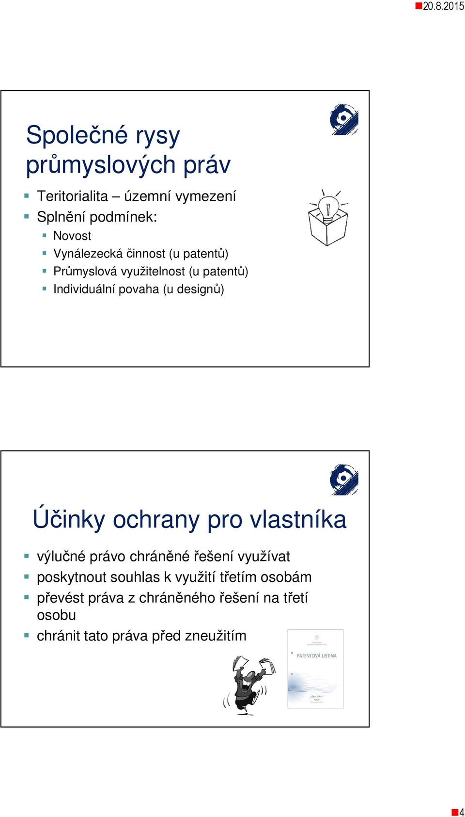 designů) Účinky ochrany pro vlastníka výlučné právo chráněné řešení využívat poskytnout souhlas