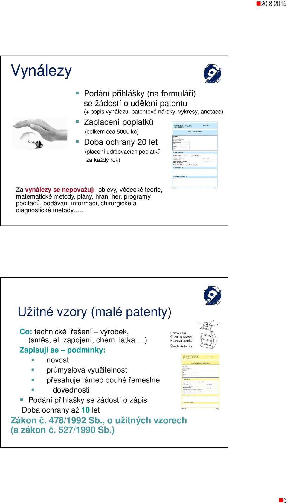 diagnostické metody.. Užitné vzory (malé patenty) Co: technické řešení výrobek, (směs, el. zapojení, chem.