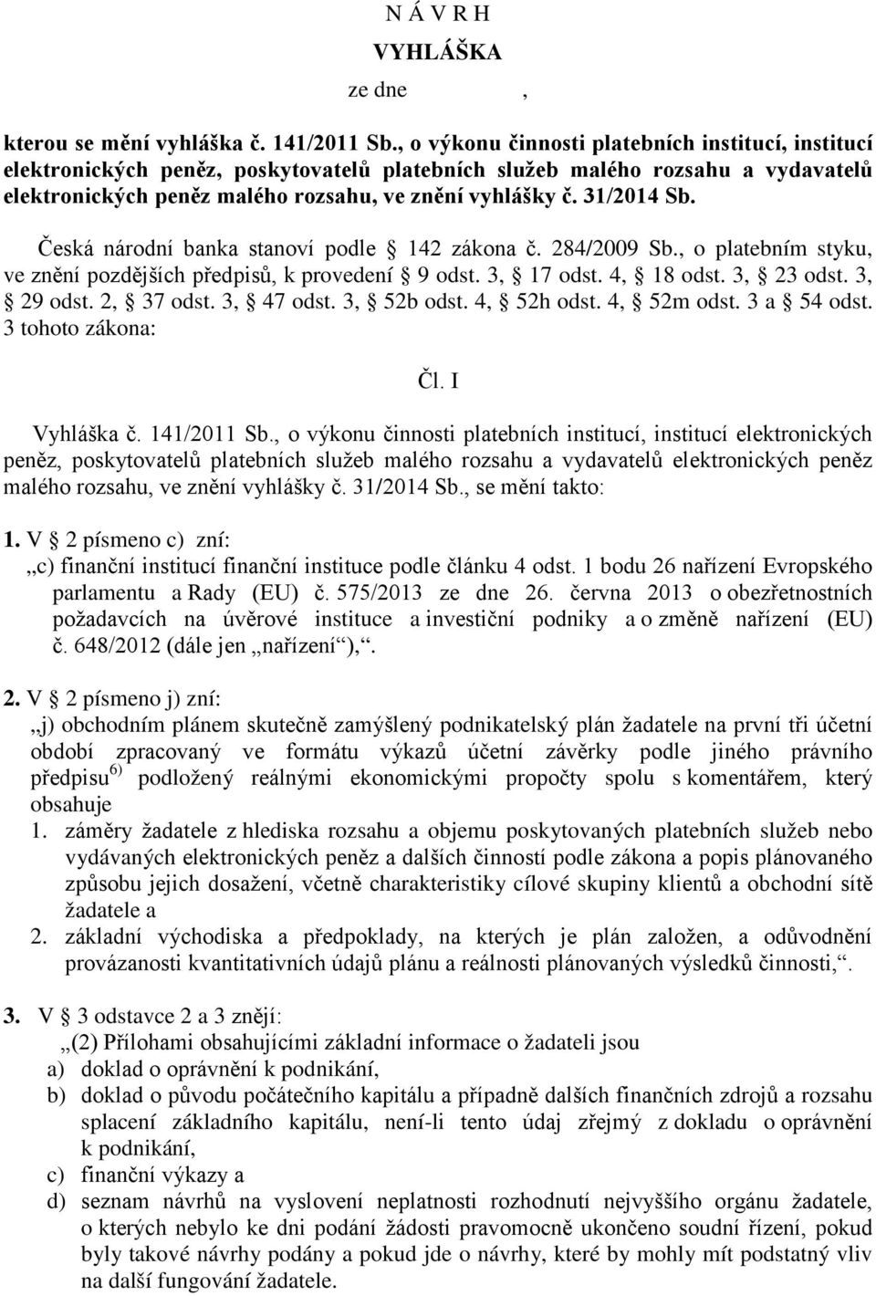 31/2014 Sb. Česká národní banka stanoví podle 142 zákona č. 284/2009 Sb., o platebním styku, ve znění pozdějších předpisů, k provedení 9 odst. 3, 17 odst. 4, 18 odst. 3, 23 odst. 3, 29 odst.