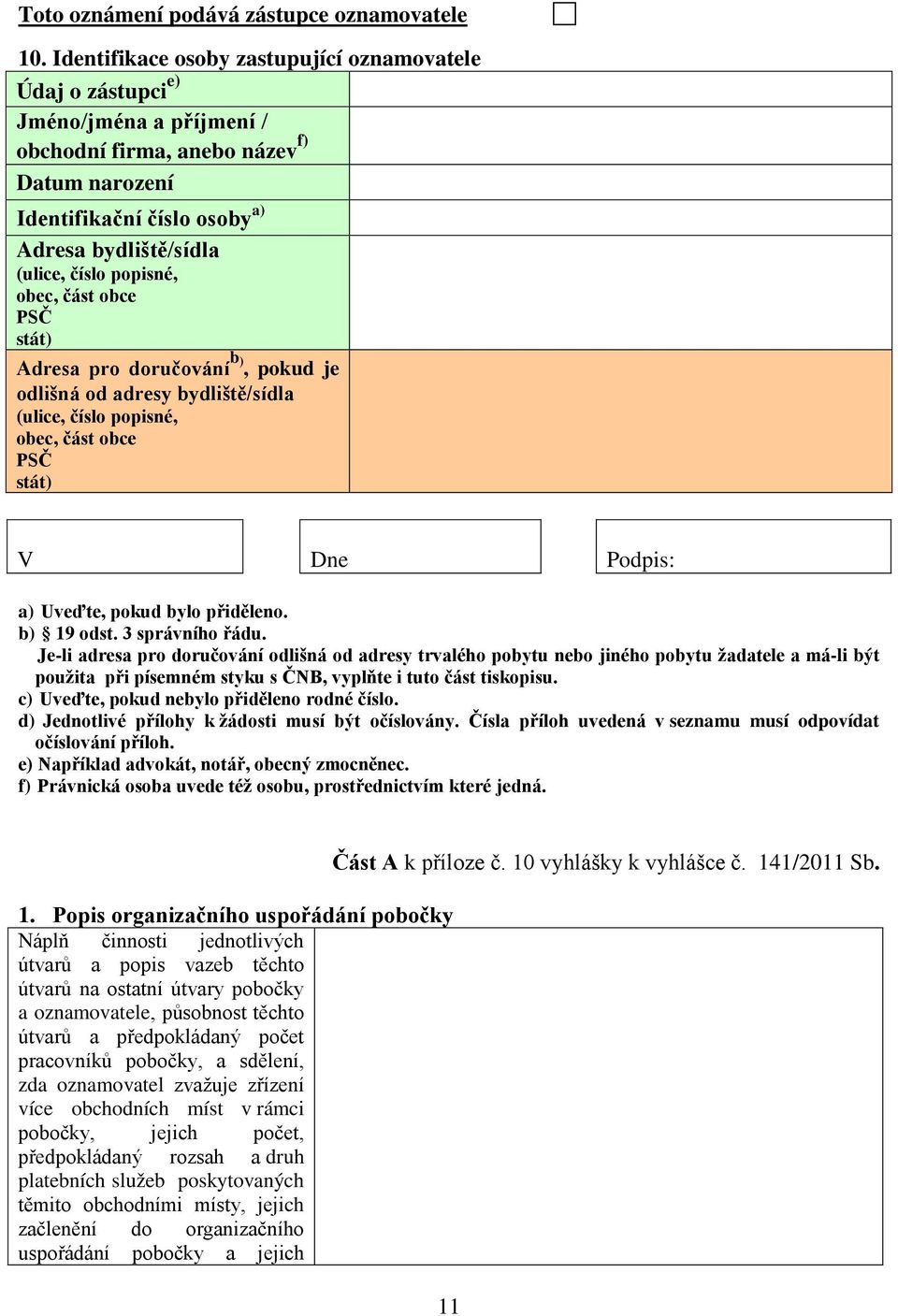 popisné, obec, část obce PSČ stát) Adresa pro doručování b), pokud je odlišná od adresy bydliště/sídla (ulice, číslo popisné, obec, část obce PSČ stát) V Dne Podpis: a) Uveďte, pokud bylo přiděleno.