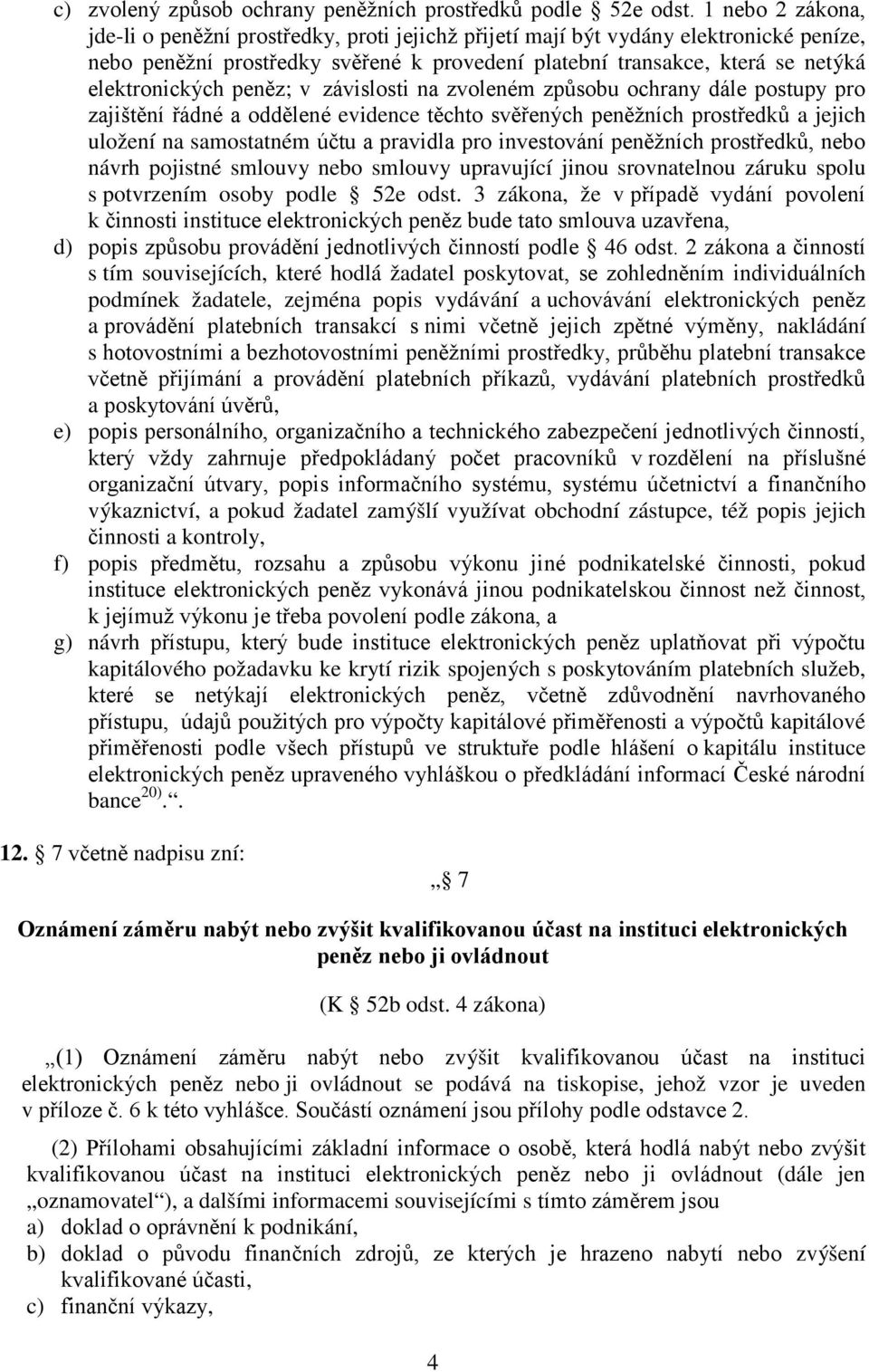 peněz; v závislosti na zvoleném způsobu ochrany dále postupy pro zajištění řádné a oddělené evidence těchto svěřených peněžních prostředků a jejich uložení na samostatném účtu a pravidla pro