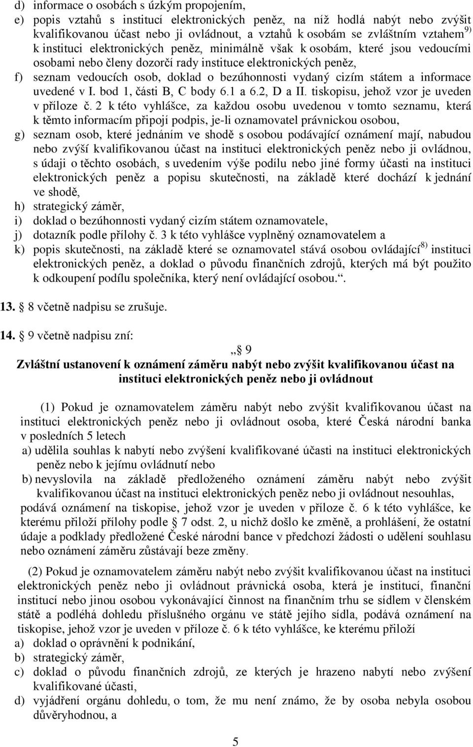 bezúhonnosti vydaný cizím státem a informace uvedené v I. bod 1, části B, C body 6.1 a 6.2, D a II. tiskopisu, jehož vzor je uveden v příloze č.