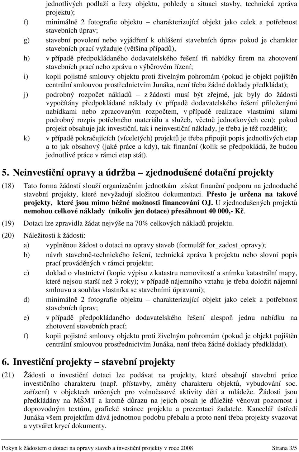 zprávu o výbrovém ízení; i) kopii pojistné smlouvy objektu proti živelným pohromám (pokud je objekt pojištn centrální smlouvou prostednictvím Junáka, není teba žádné doklady pedkládat); j) podrobný