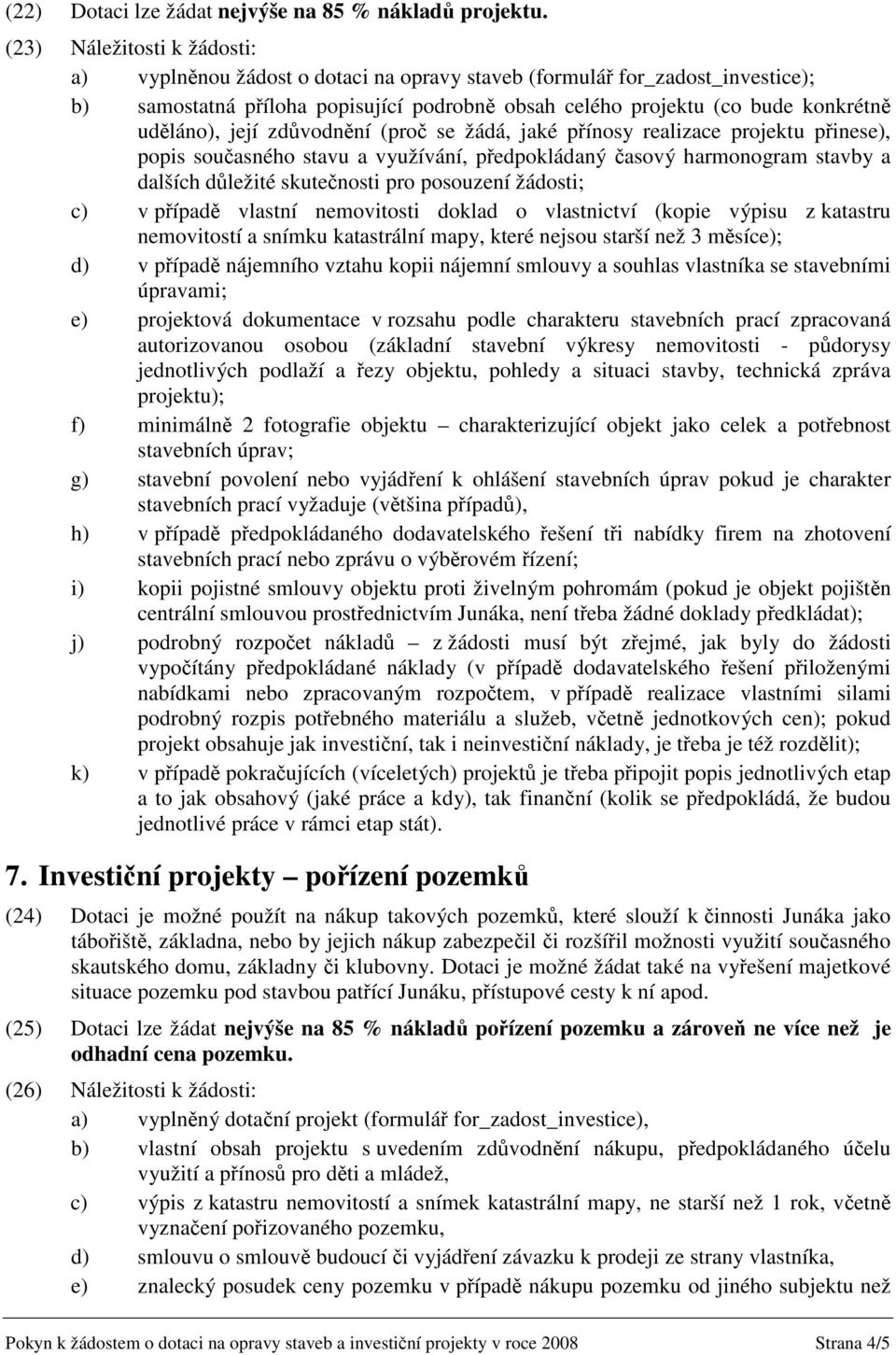 zdvodnní (pro se žádá, jaké pínosy realizace projektu pinese), popis souasného stavu a využívání, pedpokládaný asový harmonogram stavby a dalších dležité skutenosti pro posouzení žádosti; c) v pípad