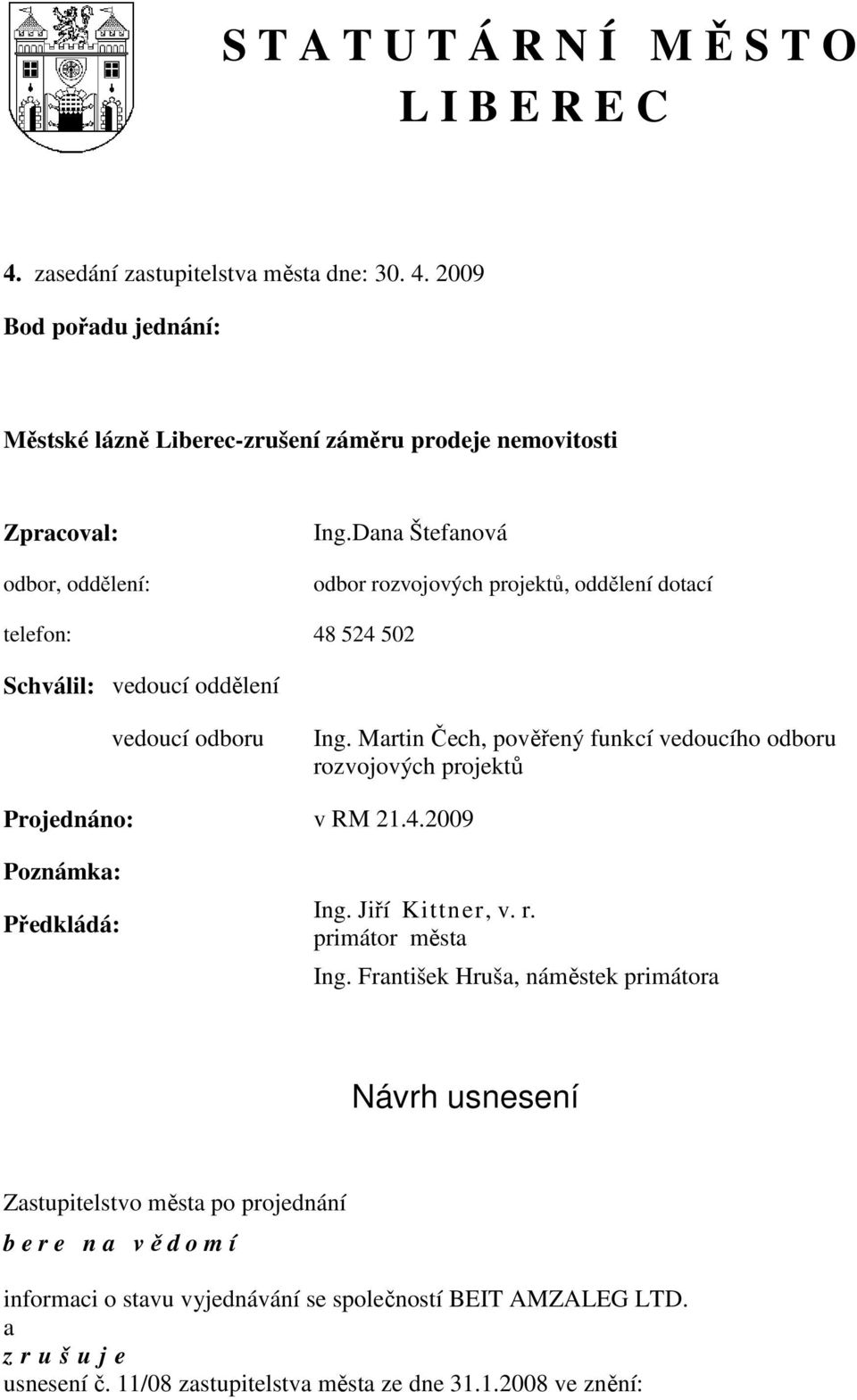 Martin Čech, pověřený funkcí vedoucího odboru rozvojových projektů Projednáno: v RM 21.4.2009 Poznámka: Předkládá: Ing. Jiří Kittner, v. r. primátor města Ing.