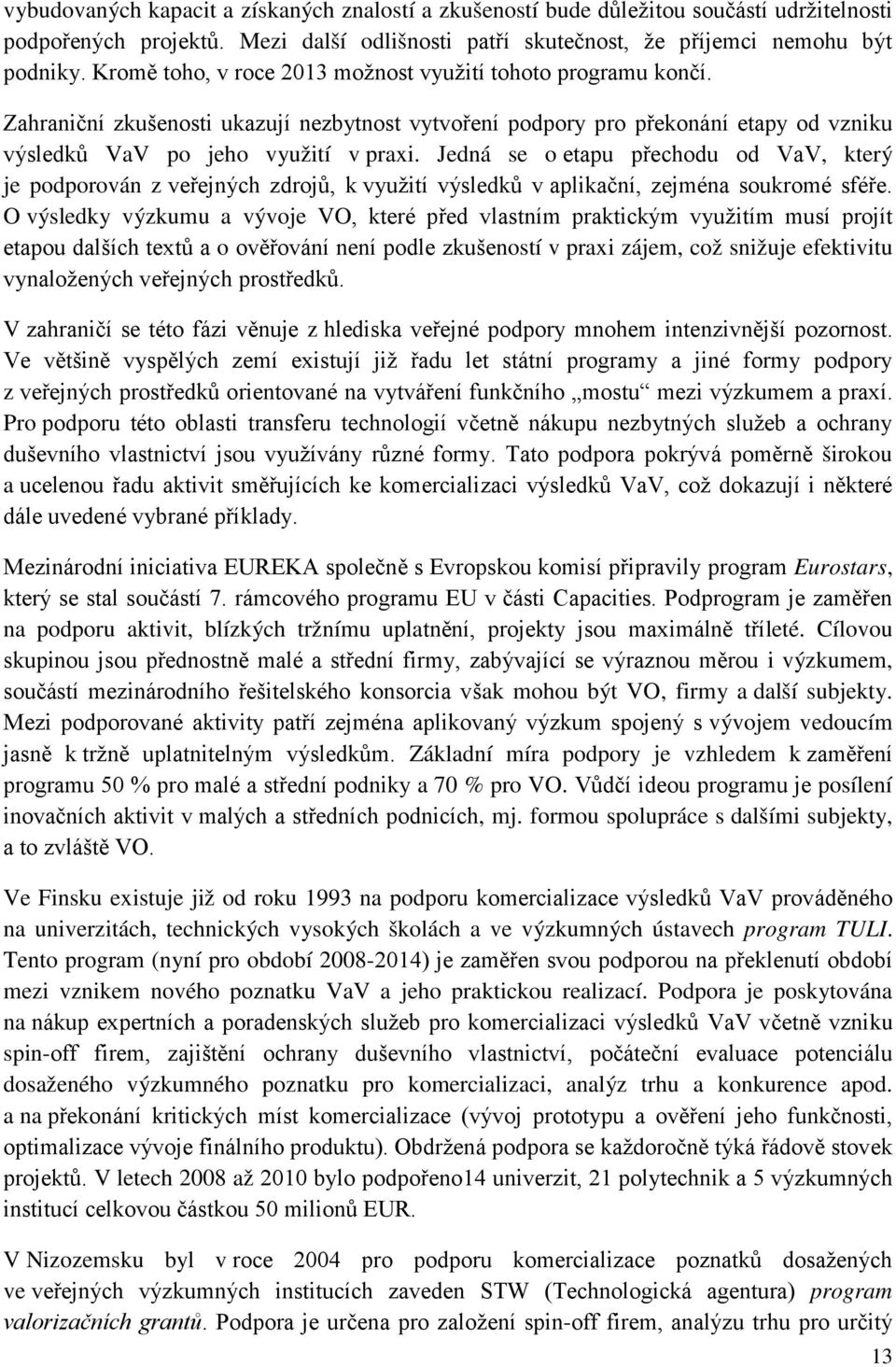 Jedná se o etapu přechodu od VaV, který je podporován z veřejných zdrojů, k využití výsledků v aplikační, zejména soukromé sféře.