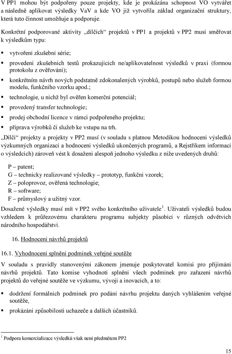 Konkrétní podporované aktivity dílčích projektů v PP1 a projektů v PP2 musí směřovat k výsledkům typu: vytvoření zkušební série; provedení zkušebních testů prokazujících ne/aplikovatelnost výsledků v