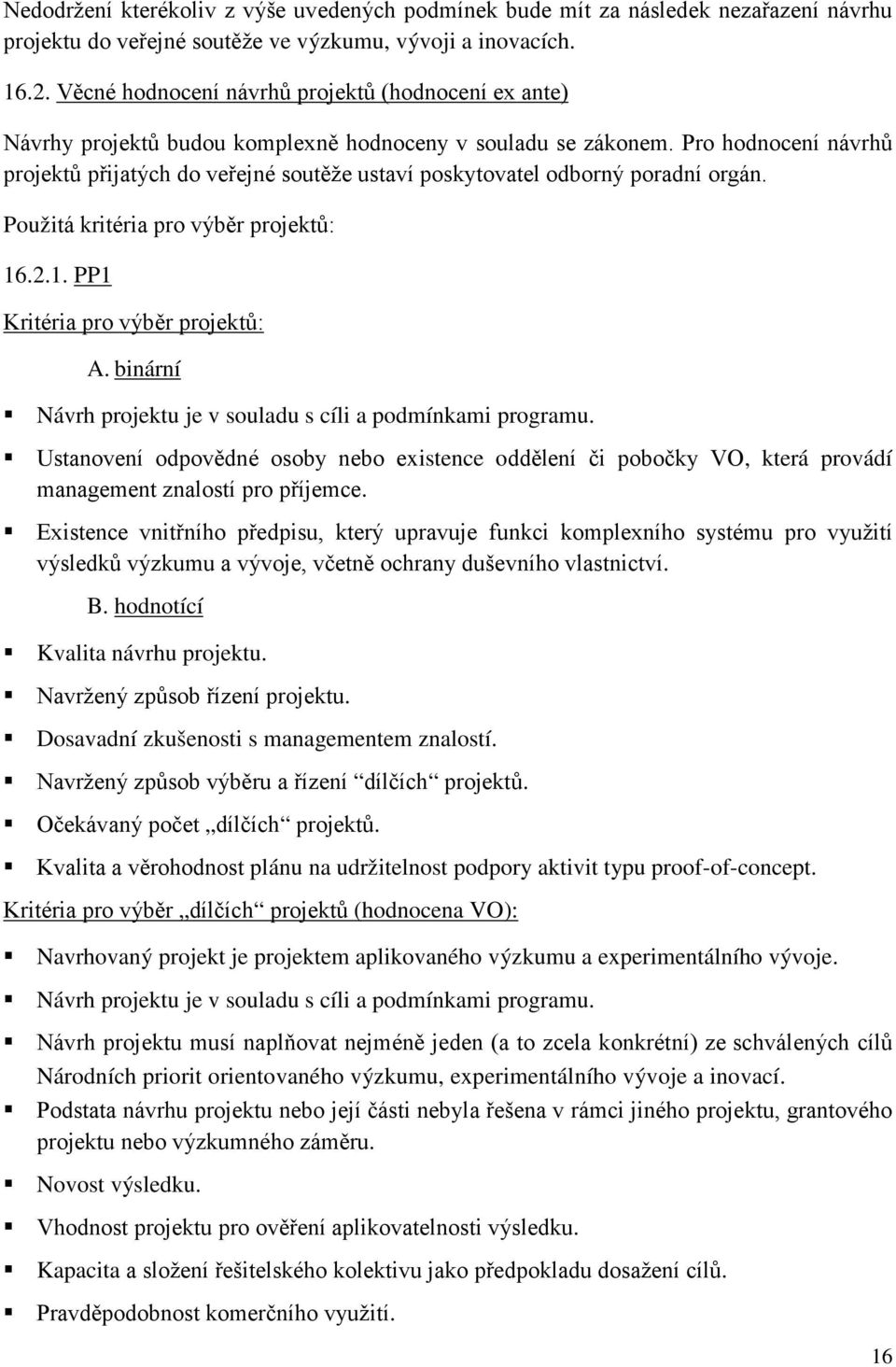 Pro hodnocení návrhů projektů přijatých do veřejné soutěže ustaví poskytovatel odborný poradní orgán. Použitá kritéria pro výběr projektů: 16.2.1. PP1 Kritéria pro výběr projektů: A.