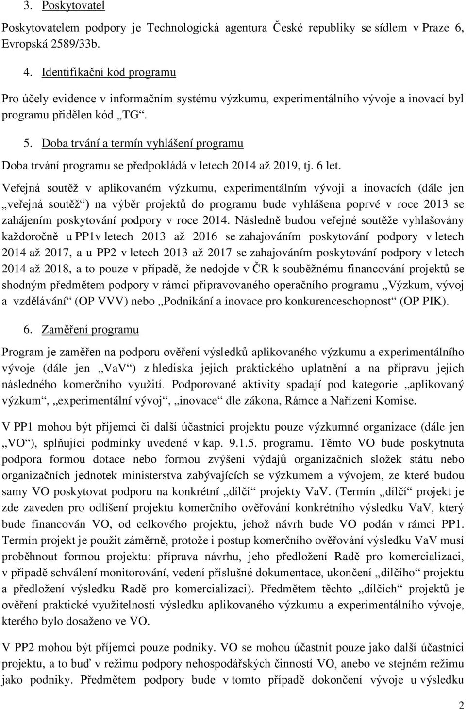 Doba trvání a termín vyhlášení programu Doba trvání programu se předpokládá v letech 2014 až 2019, tj. 6 let.