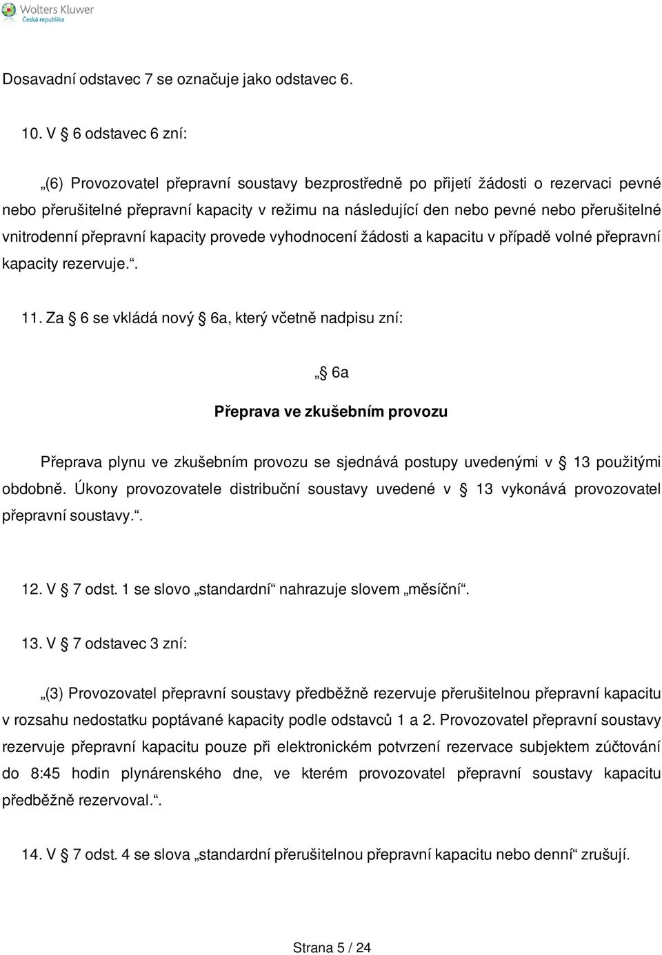 přerušitelné vnitrodenní přepravní kapacity provede vyhodnocení žádosti a kapacitu v případě volné přepravní kapacity rezervuje.. 11.