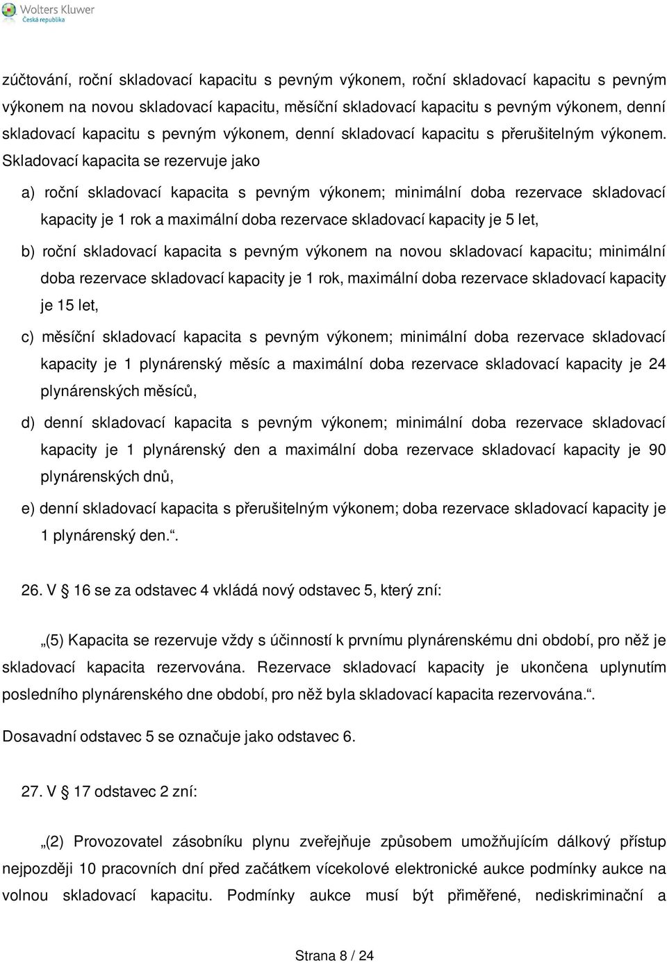 Skladovací kapacita se rezervuje jako a) roční skladovací kapacita s pevným výkonem; minimální doba rezervace skladovací kapacity je 1 rok a maximální doba rezervace skladovací kapacity je 5 let, b)