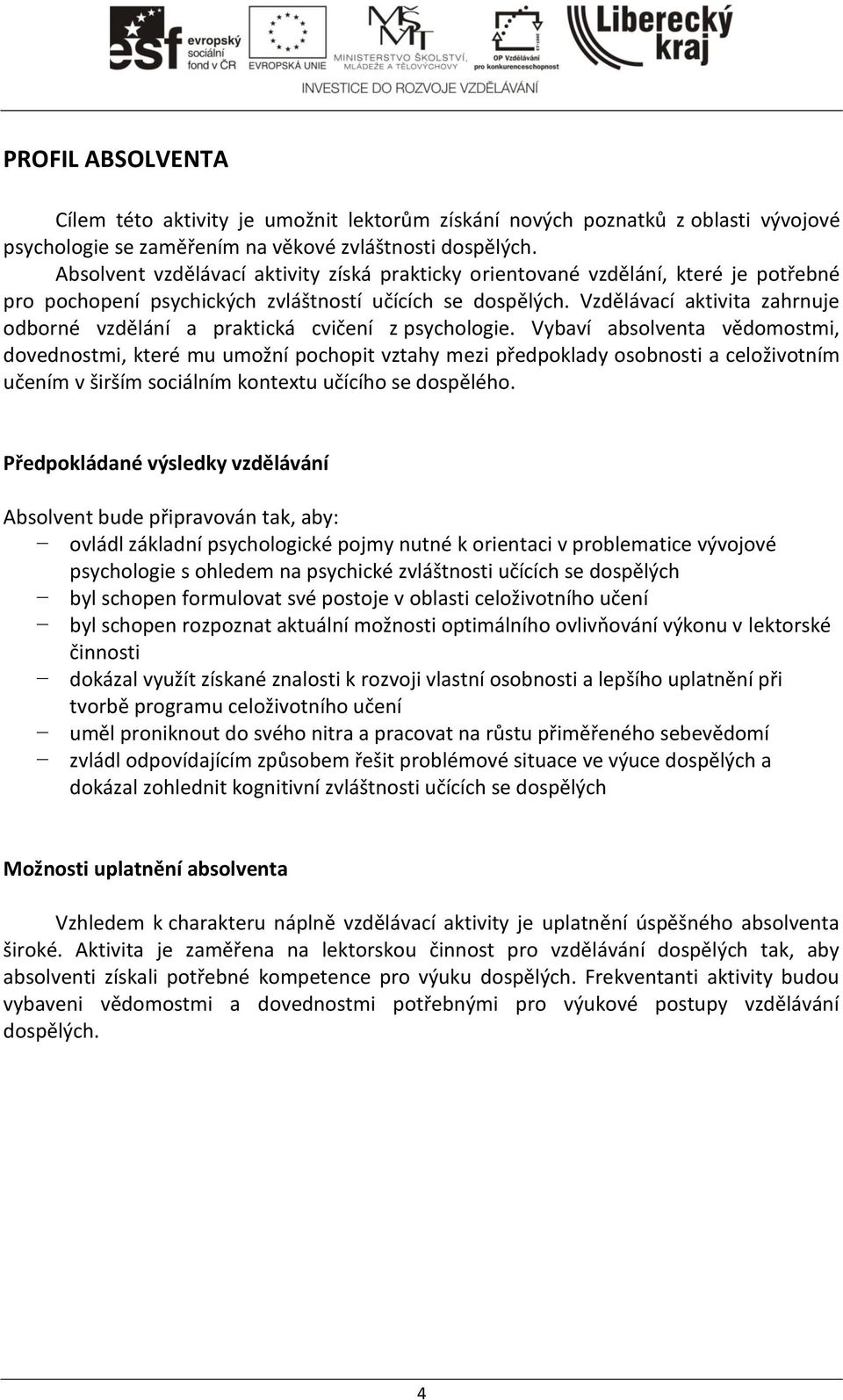 Vzdělávací aktivita zahrnuje odborné vzdělání a praktická cvičení z psychologie.