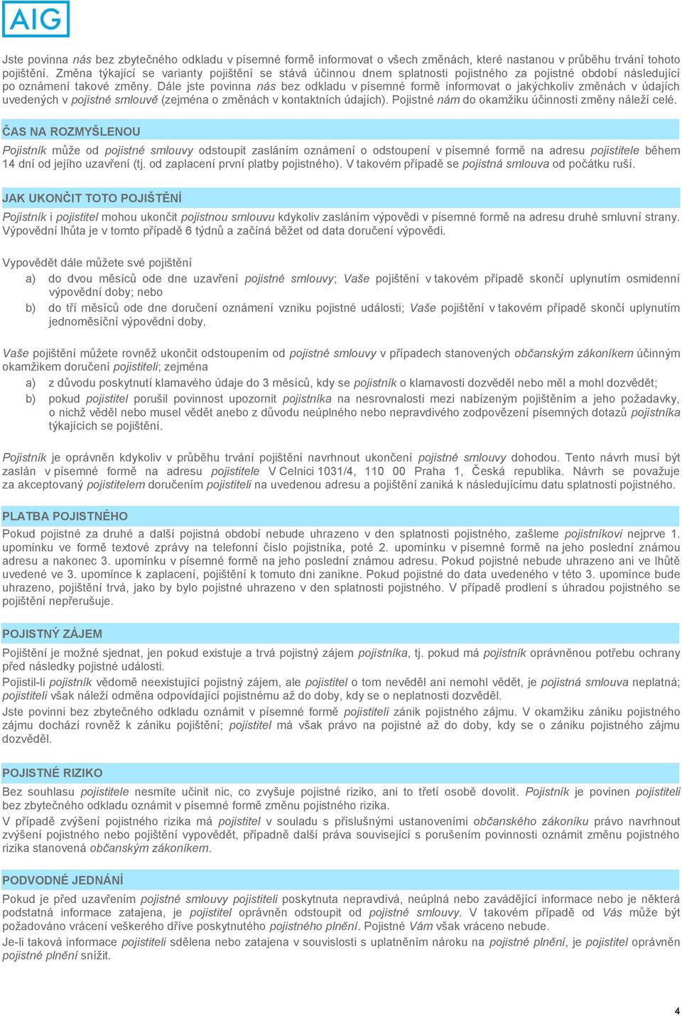 Dále jste povinna nás bez odkladu v písemné formě informovat o jakýchkoliv změnách v údajích uvedených v pojistné smlouvě (zejména o změnách v kontaktních údajích).