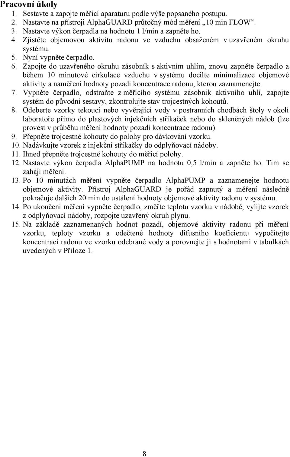 . Zapojte do uzavřeného okruhu zásobník s aktivním uhlím, znovu zapněte čerpadlo a během 10 minutové cirkulace vzduchu v systému docilte minimalizace objemové aktivity a naměření hodnoty pozadí