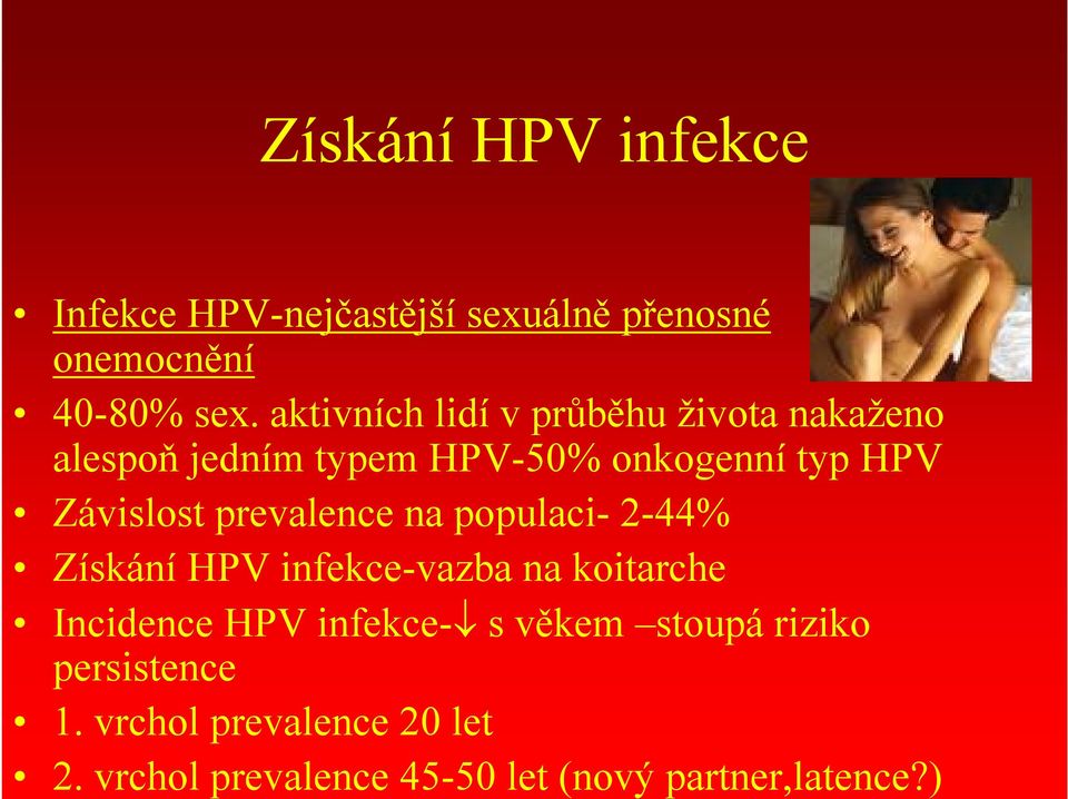 prevalence na populaci- 2-44% Získání HPV infekce-vazba na koitarche Incidence HPV infekce- s