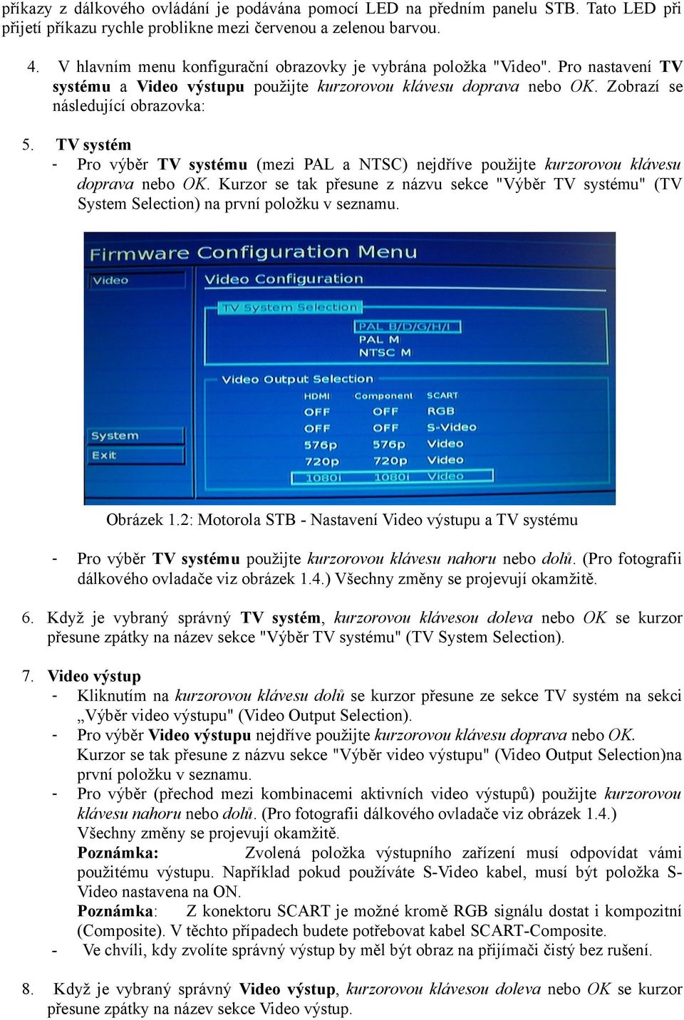 TV systém - Pro výběr TV systému (mezi PAL a NTSC) nejdříve použijte kurzorovou klávesu doprava nebo OK.