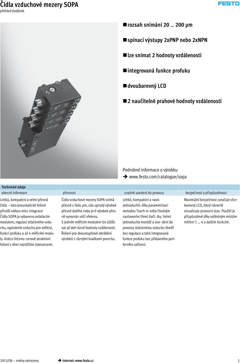 je vybaveno ovládacím modulem, regulací stlačeného vzduchu, vypínáním vzduchu pro měření, funkcí profuku a až 4 měřicími moduly. Krátce řečeno: cenově atraktivní řešení s těmi nejnižšími tolerancemi.
