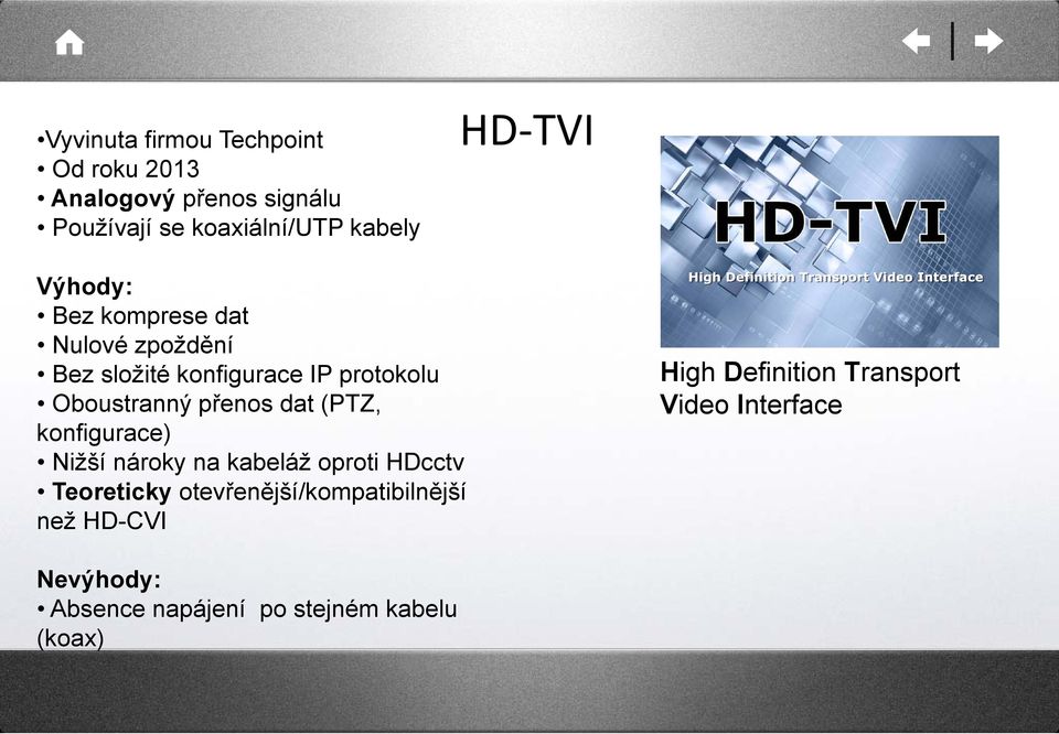 dat (PTZ, konfigurace) Nižší nároky na kabeláž oproti HDcctv Teoreticky otevřenější/kompatibilnější