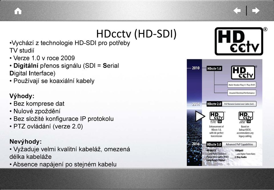 kabely Výhody: Bez komprese dat Nulové zpoždění Bez složité konfigurace IP protokolu PTZ