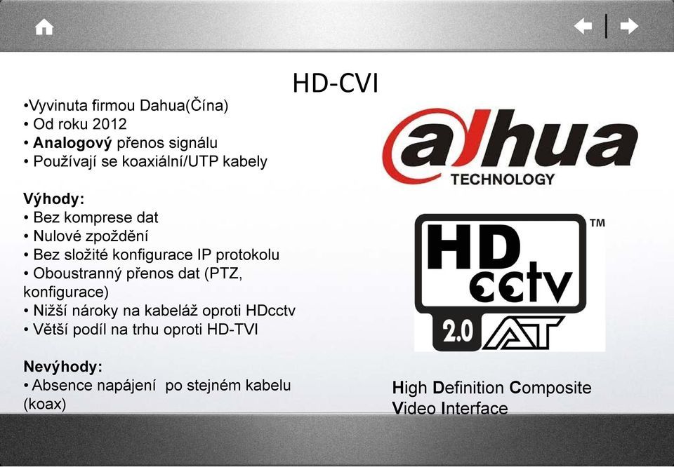 Oboustranný přenos dat (PTZ, konfigurace) Nižší nároky na kabeláž oproti HDcctv Větší podíl na