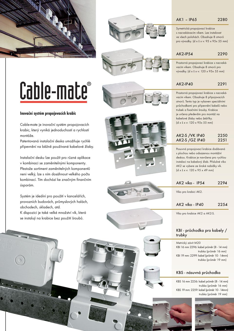 (d x š x v: 120 x 95x 55 mm) AK2-IP40 Inovační systém propojovacích krabic Cable-mate je inovační systém propojovacích krabic, který vyniká jednoduchostí a rychlostí montáže.