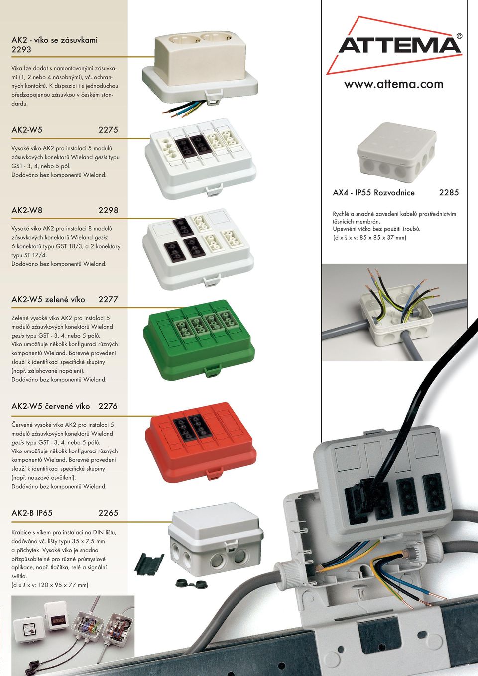AX4 - IP55 Rozvodnice AK2-W8 2298 Vysoké víko AK2 pro instalaci 8 modulů zásuvkových konektorů Wieland gesis: 6 konektorů typu GST 18/3, a 2 konektory typu ST 17/4. Dodáváno bez komponentů Wieland.