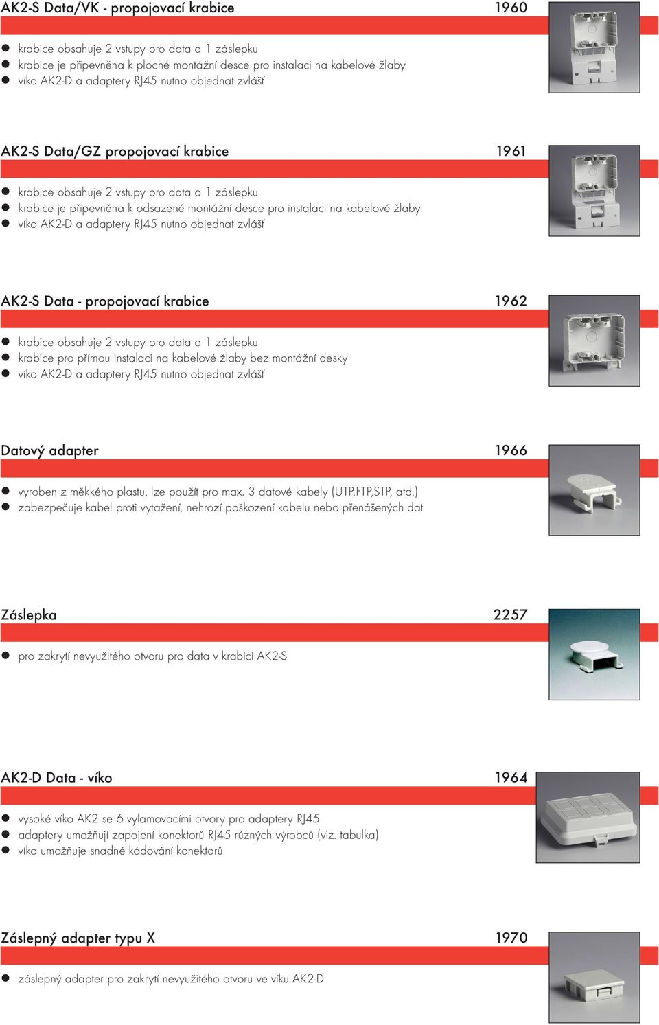 adaptery RJ45 nutno objednat zvlášť AK2-S Data - propojovací krabice 1962 krabice obsahuje 2 vstupy pro data a 1 záslepku krabice pro přímou instalaci na kabelové žlaby bez montážní desky víko AK2-D