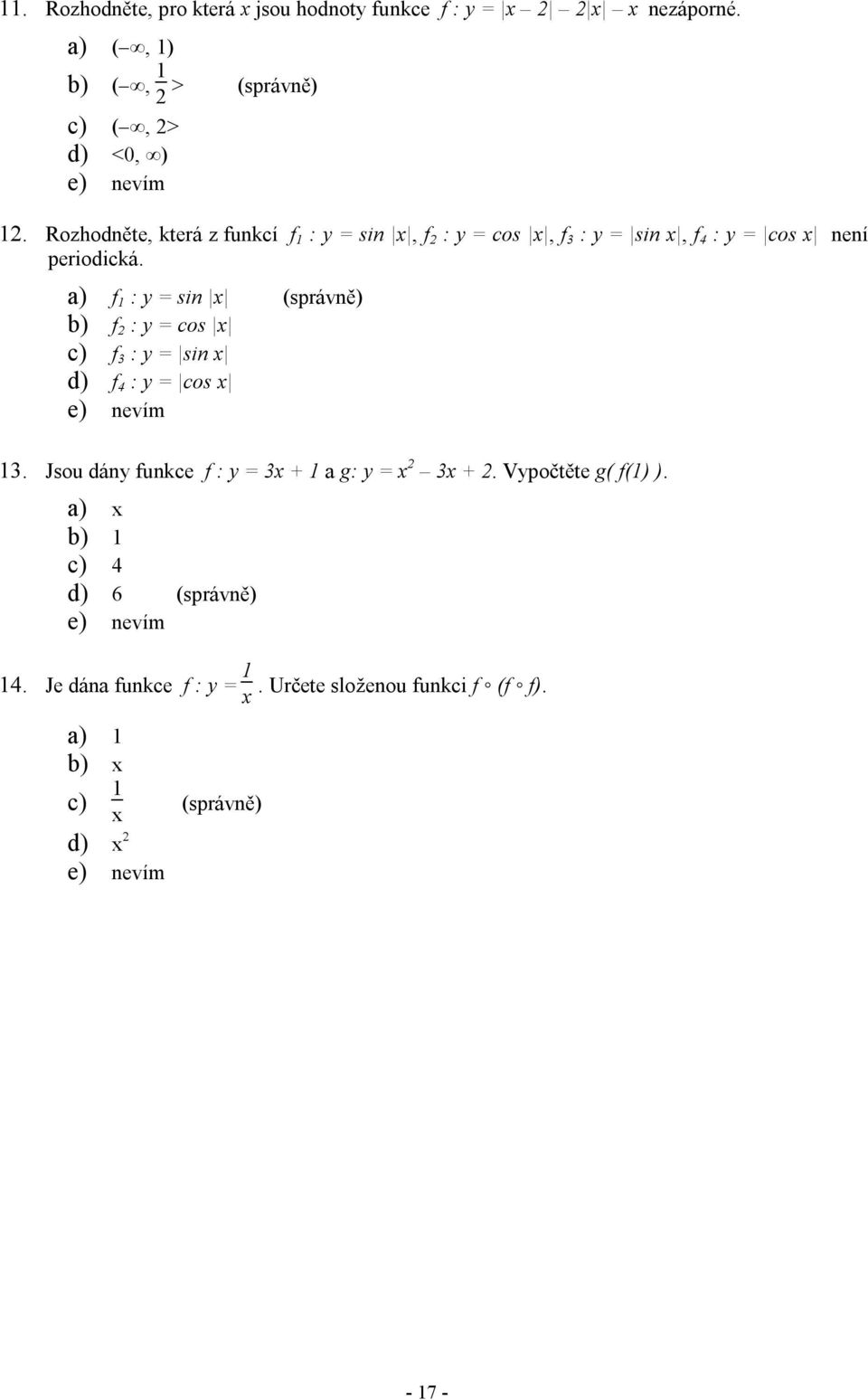 a) f 1 : y = sin x (správně) b) f 2 : y = cos x c) f 3 : y = sin x d) f 4 : y = cos x 13.