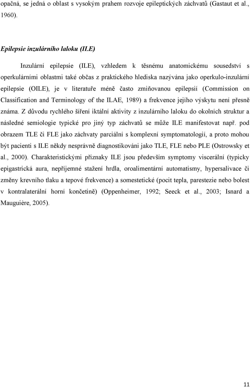 epilepsie (OILE), je v literatuře méně často zmiňovanou epilepsií (Commission on Classification and Terminology of the ILAE, 1989) a frekvence jejího výskytu není přesně známa.