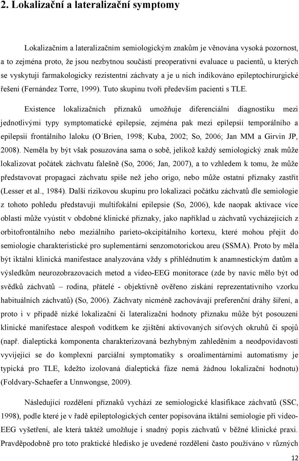 Existence lokalizačních příznaků umožňuje diferenciální diagnostiku mezi jednotlivými typy symptomatické epilepsie, zejména pak mezi epilepsií temporálního a epilepsií frontálního laloku (O Brien,