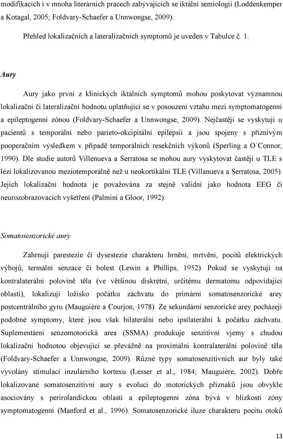 Aury Aury jako první z klinických iktálních symptomů mohou poskytovat významnou lokalizační či lateralizační hodnotu uplatňující se v posouzení vztahu mezi symptomatogenní a epileptogenní zónou