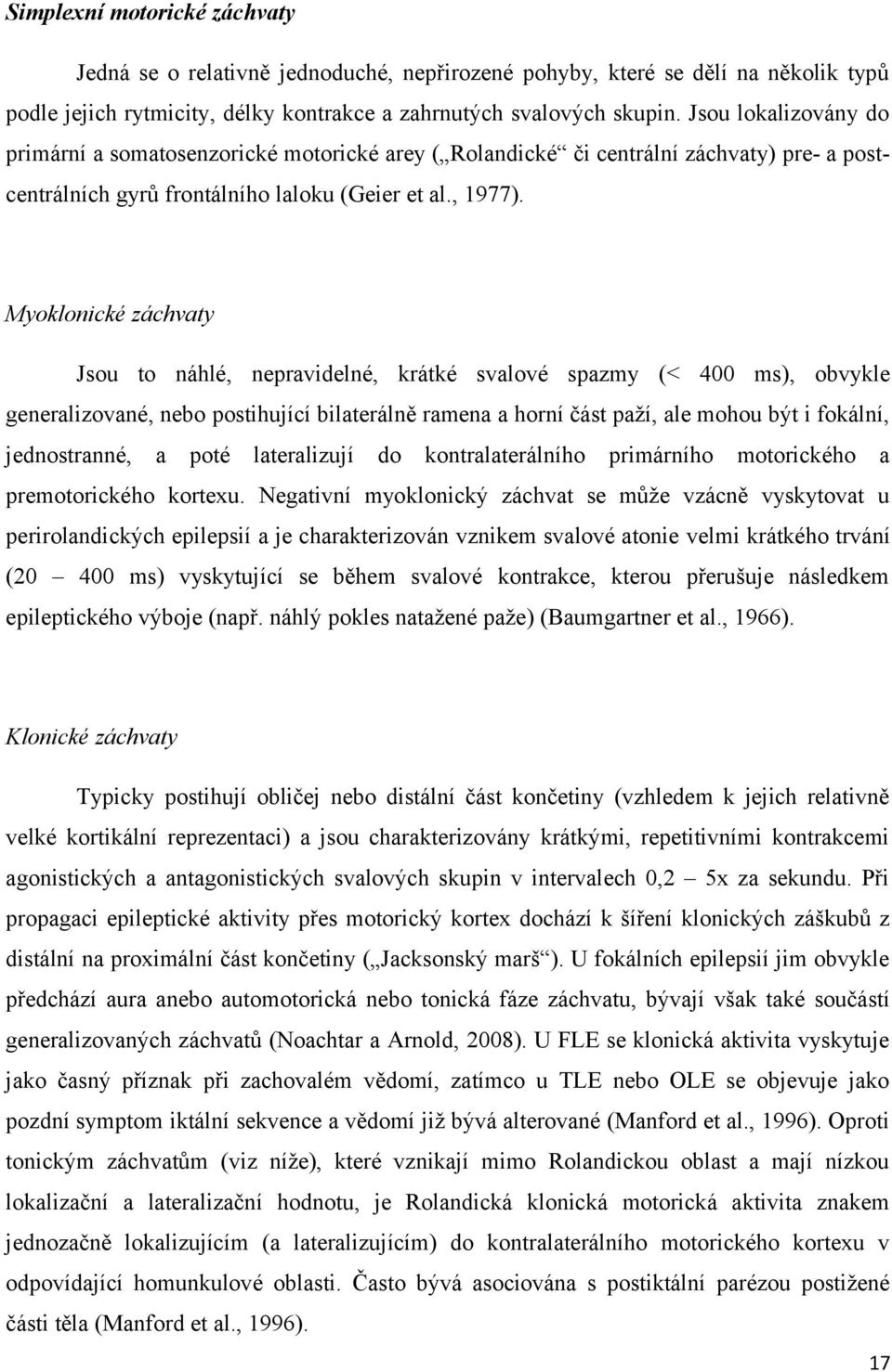 Myoklonické záchvaty Jsou to náhlé, nepravidelné, krátké svalové spazmy (< 400 ms), obvykle generalizované, nebo postihující bilaterálně ramena a horní část paží, ale mohou být i fokální,