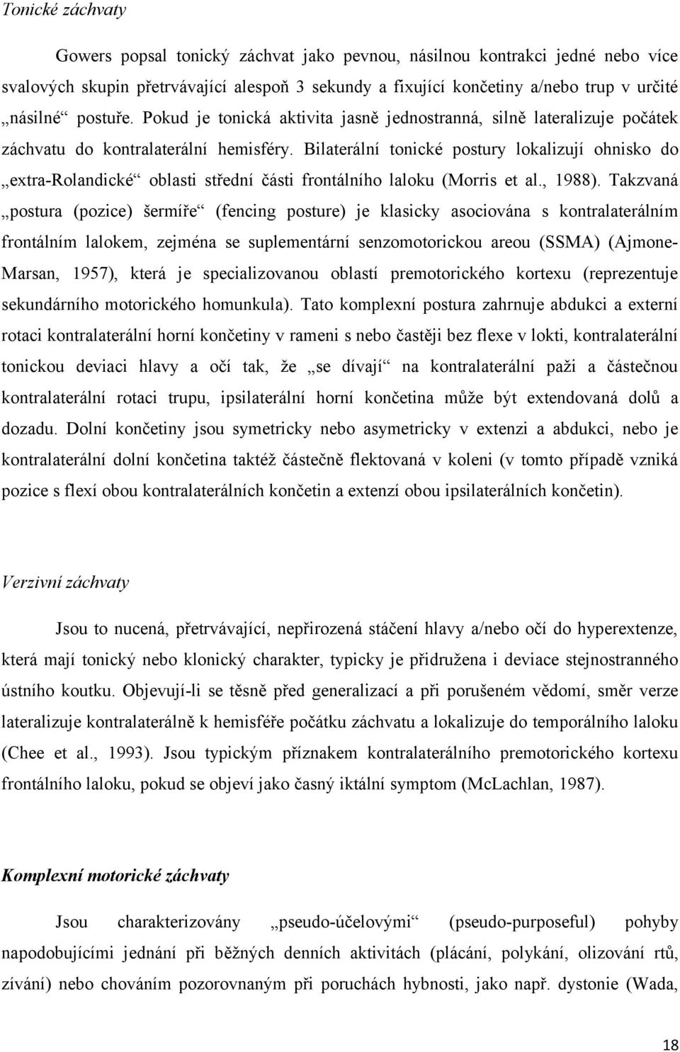 Bilaterální tonické postury lokalizují ohnisko do extra-rolandické oblasti střední části frontálního laloku (Morris et al., 1988).