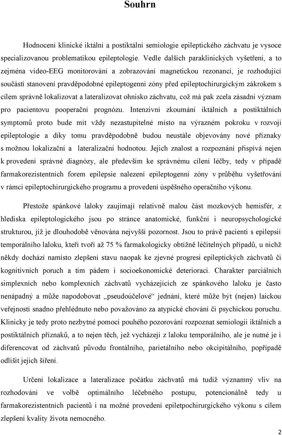 epileptochirurgickým zákrokem s cílem správně lokalizovat a lateralizovat ohnisko záchvatu, což má pak zcela zásadní význam pro pacientovu pooperační prognózu.