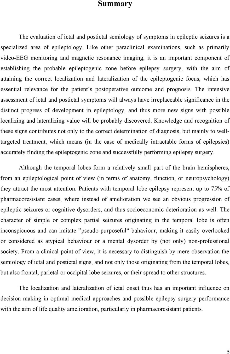 epilepsy surgery, with the aim of attaining the correct localization and lateralization of the epileptogenic focus, which has essential relevance for the patient s postoperative outcome and prognosis.