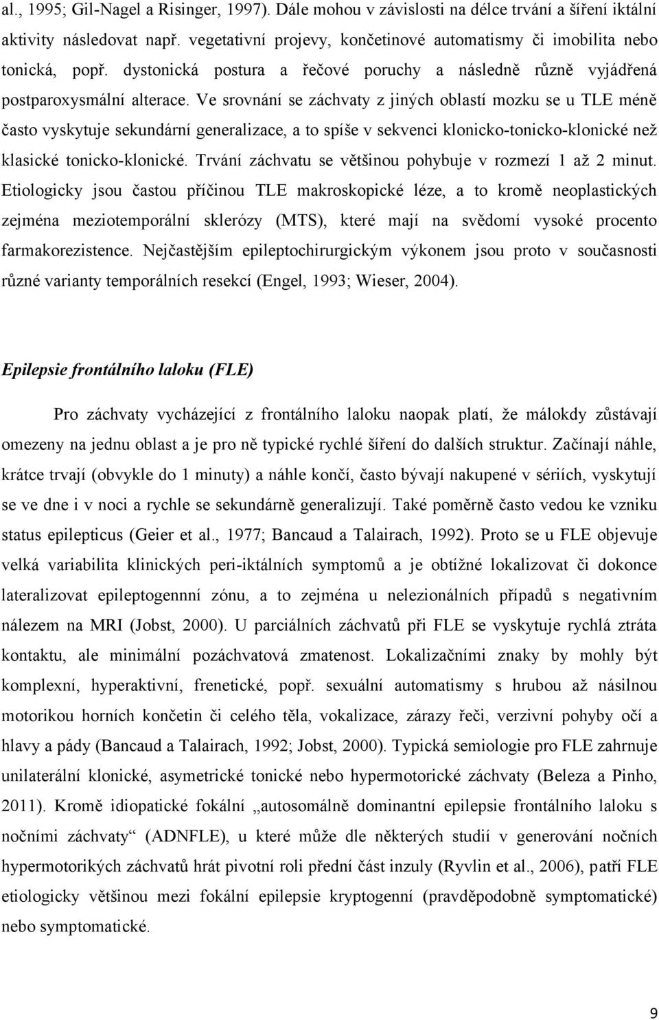 Ve srovnání se záchvaty z jiných oblastí mozku se u TLE méně často vyskytuje sekundární generalizace, a to spíše v sekvenci klonicko-tonicko-klonické než klasické tonicko-klonické.