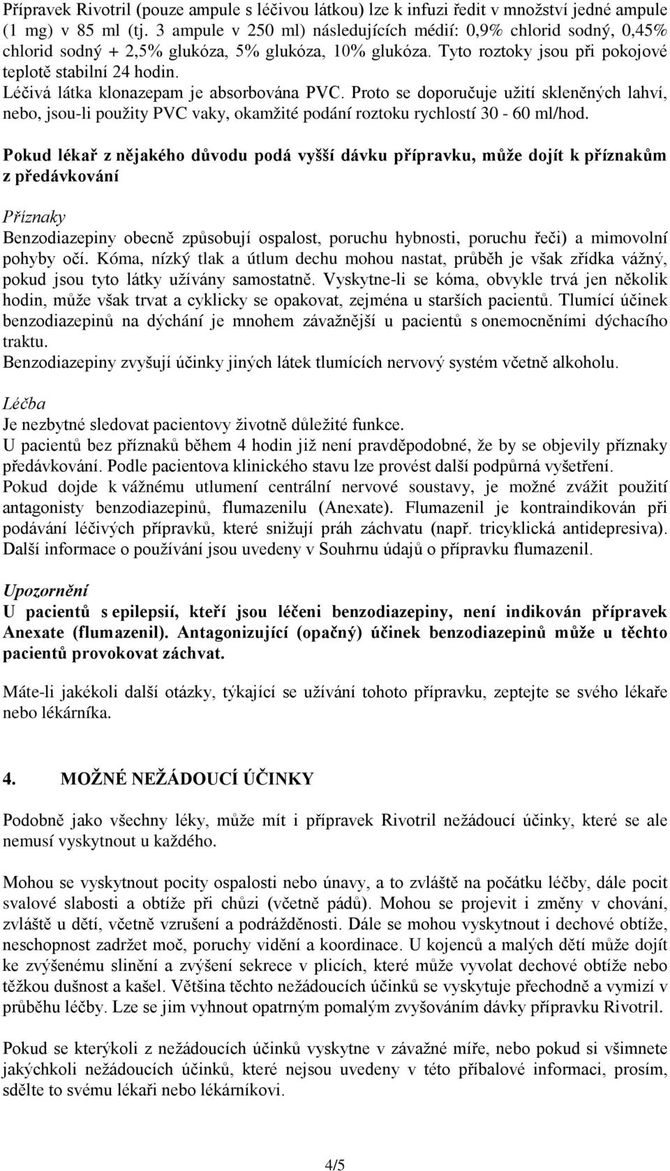 Léčivá látka klonazepam je absorbována PVC. Proto se doporučuje užití skleněných lahví, nebo, jsou-li použity PVC vaky, okamžité podání roztoku rychlostí 30-60 ml/hod.