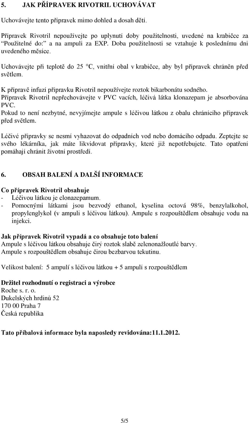 Uchovávejte při teplotě do 25 C, vnitřní obal v krabičce, aby byl přípravek chráněn před světlem. K přípravě infuzí přípravku Rivotril nepoužívejte roztok bikarbonátu sodného.