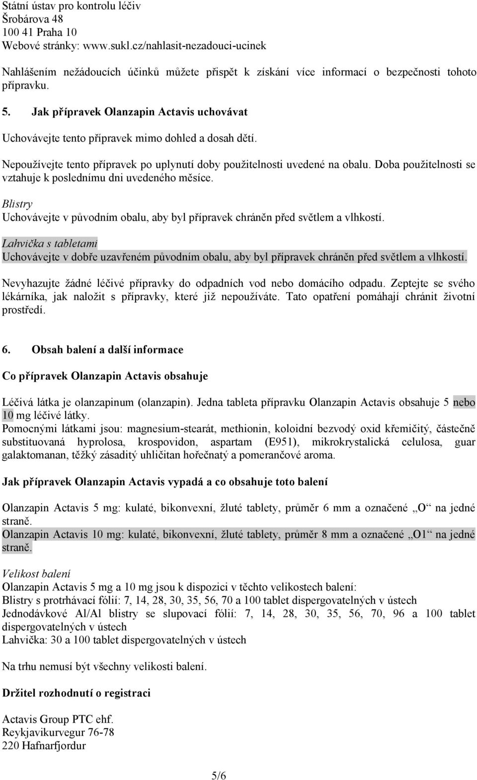 Jak přípravek Olanzapin Actavis uchovávat Uchovávejte tento přípravek mimo dohled a dosah dětí. Nepoužívejte tento přípravek po uplynutí doby použitelnosti uvedené na obalu.