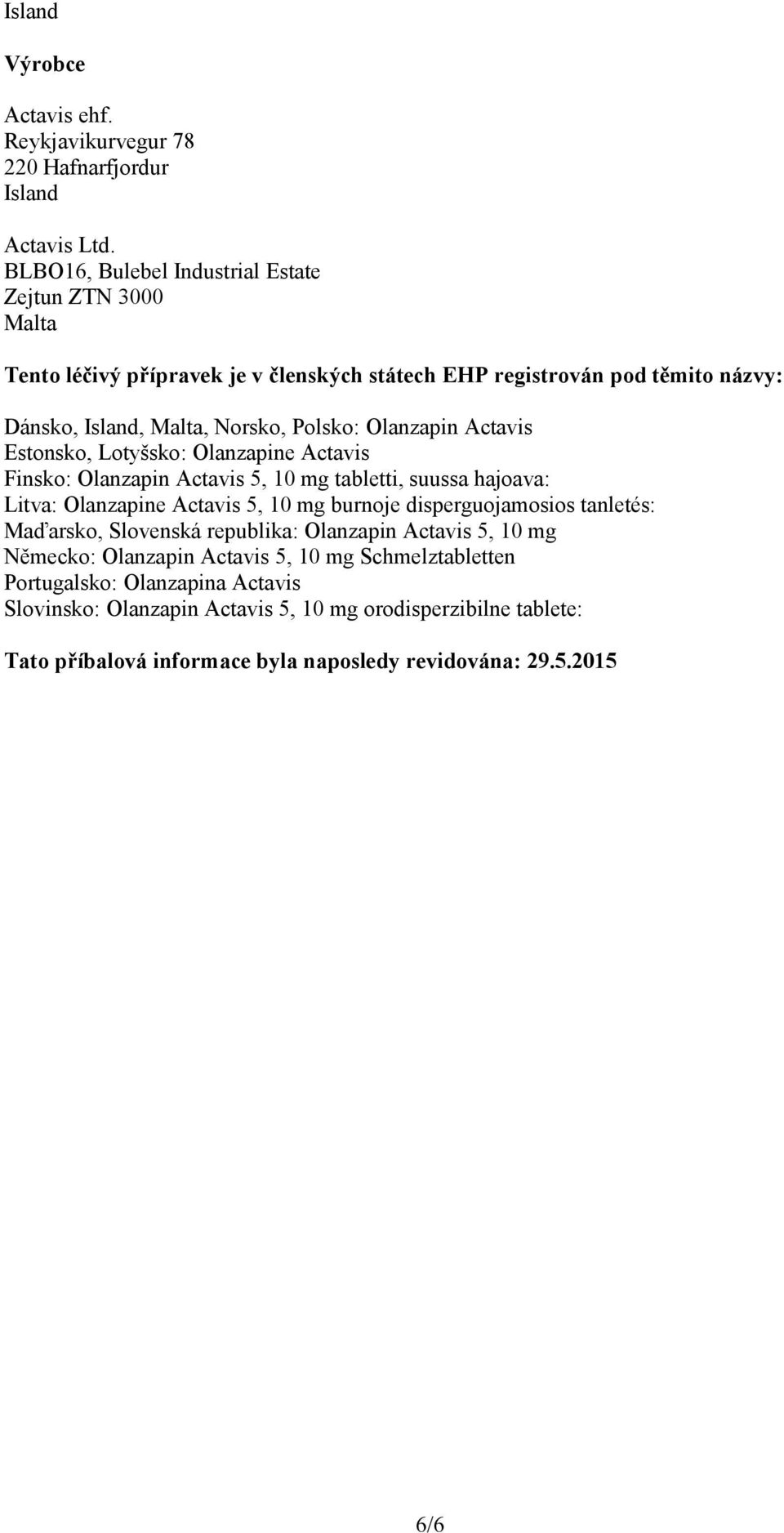 Olanzapin Actavis Estonsko, Lotyšsko: Olanzapine Actavis Finsko: Olanzapin Actavis 5, 10 mg tabletti, suussa hajoava: Litva: Olanzapine Actavis 5, 10 mg burnoje disperguojamosios