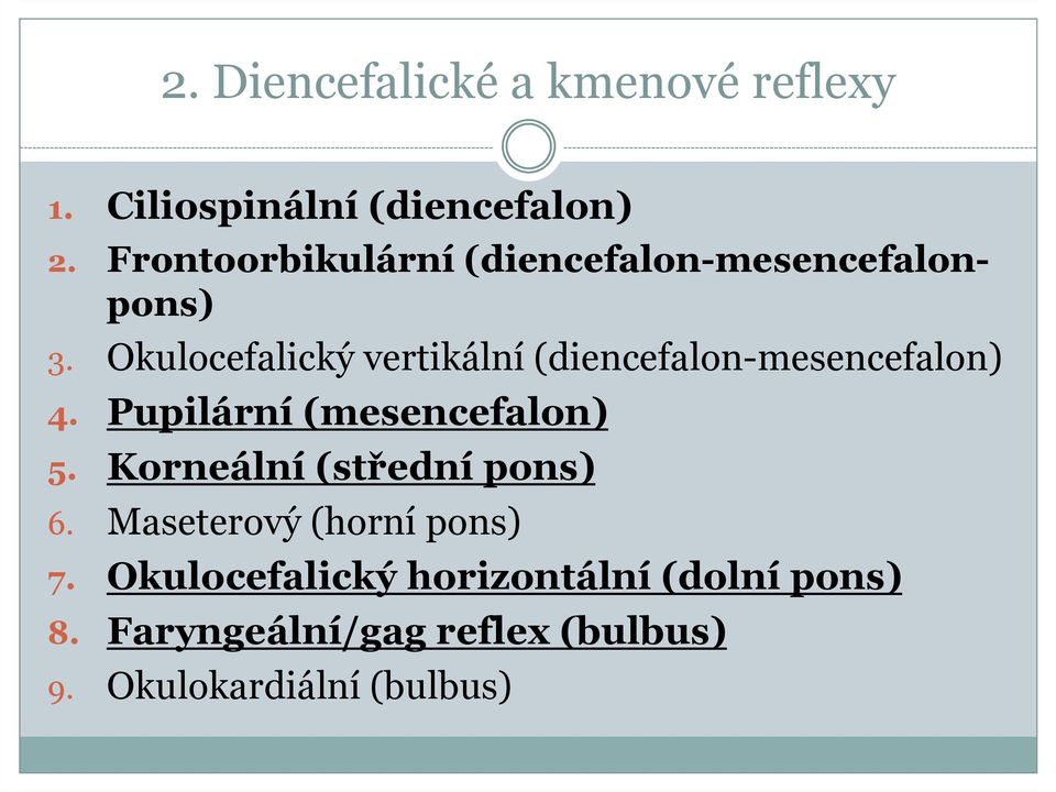 Okulocefalický vertikální (diencefalon-mesencefalon) 4. Pupilární (mesencefalon) 5.