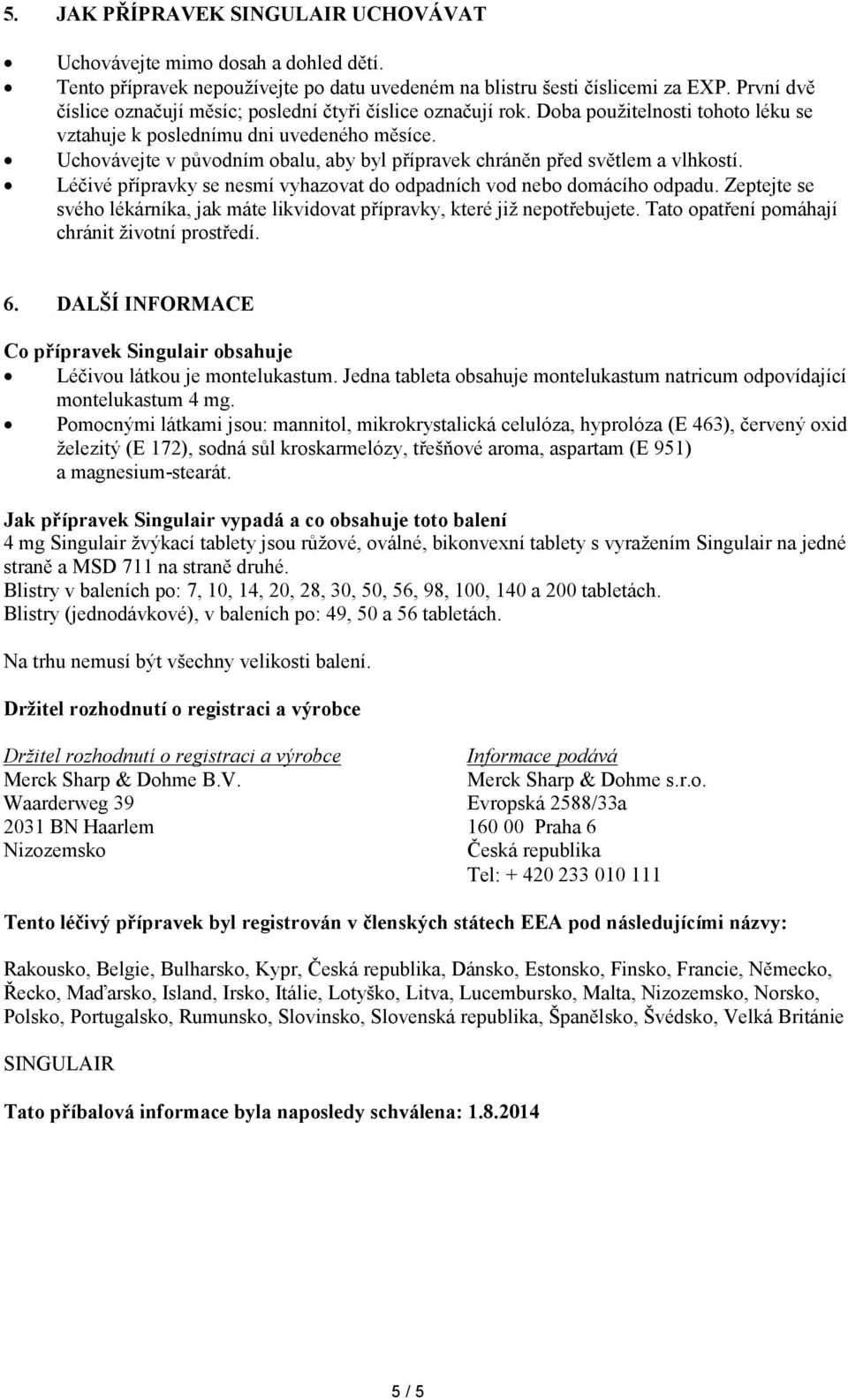 Uchovávejte v původním obalu, aby byl přípravek chráněn před světlem a vlhkostí. Léčivé přípravky se nesmí vyhazovat do odpadních vod nebo domácího odpadu.