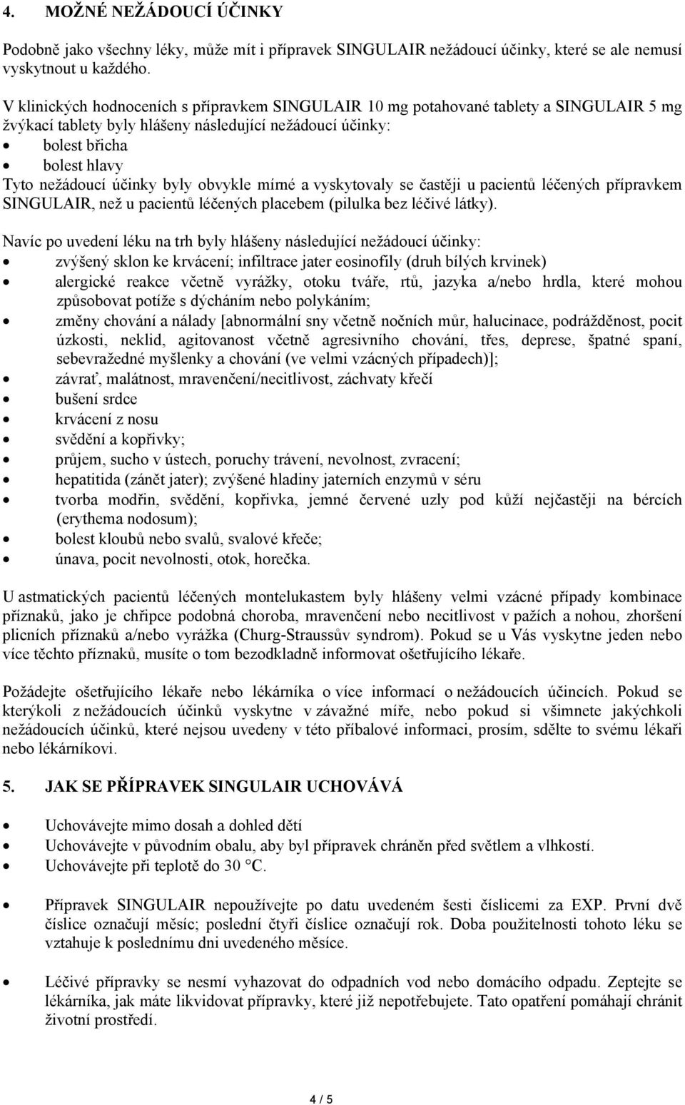 byly obvykle mírné a vyskytovaly se častěji u pacientů léčených přípravkem SINGULAIR, než u pacientů léčených placebem (pilulka bez léčivé látky).