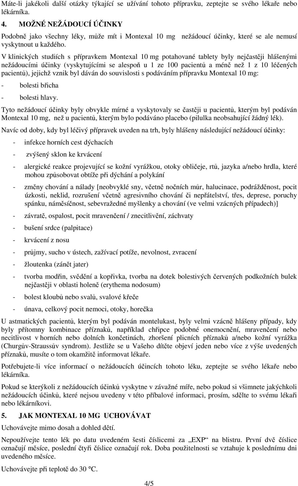 V klinických studiích s přípravkem 10 mg potahované tablety byly nejčastěji hlášenými nežádoucími účinky (vyskytujícími se alespoň u 1 ze 100 pacientů a méně než 1 z 10 léčených pacientů), jejichž