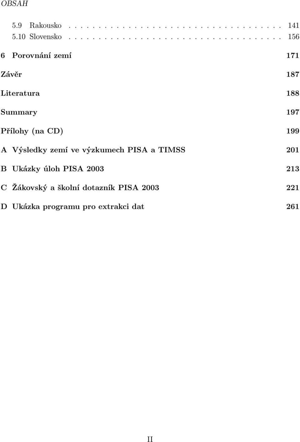 Summary 197 Přílohy (na CD) 199 A Výsledky zemí ve výzkumech PISA a TIMSS 201 B Ukázky