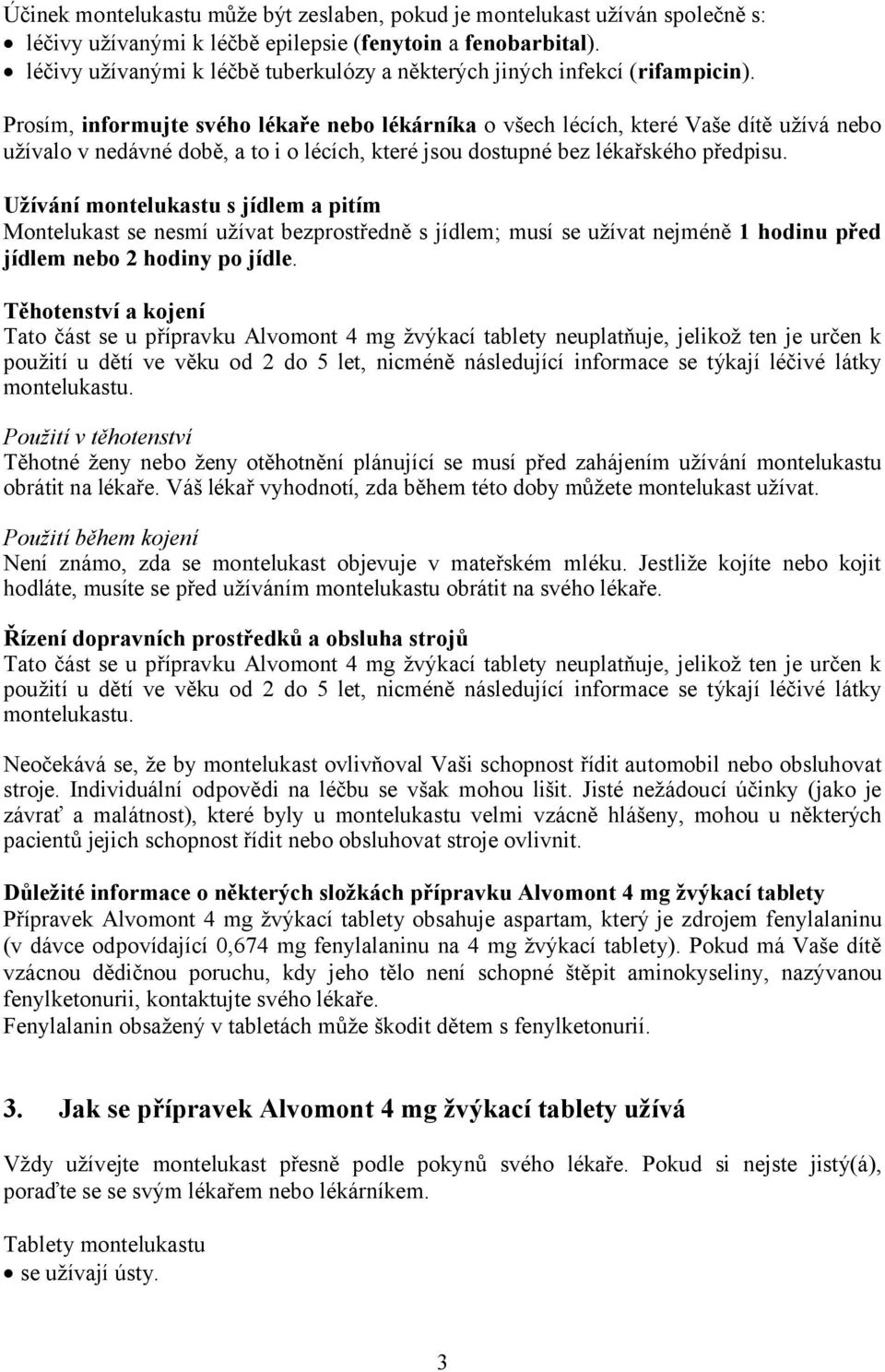 Prosím, informujte svého lékaře nebo lékárníka o všech lécích, které Vaše dítě užívá nebo užívalo v nedávné době, a to i o lécích, které jsou dostupné bez lékařského předpisu.