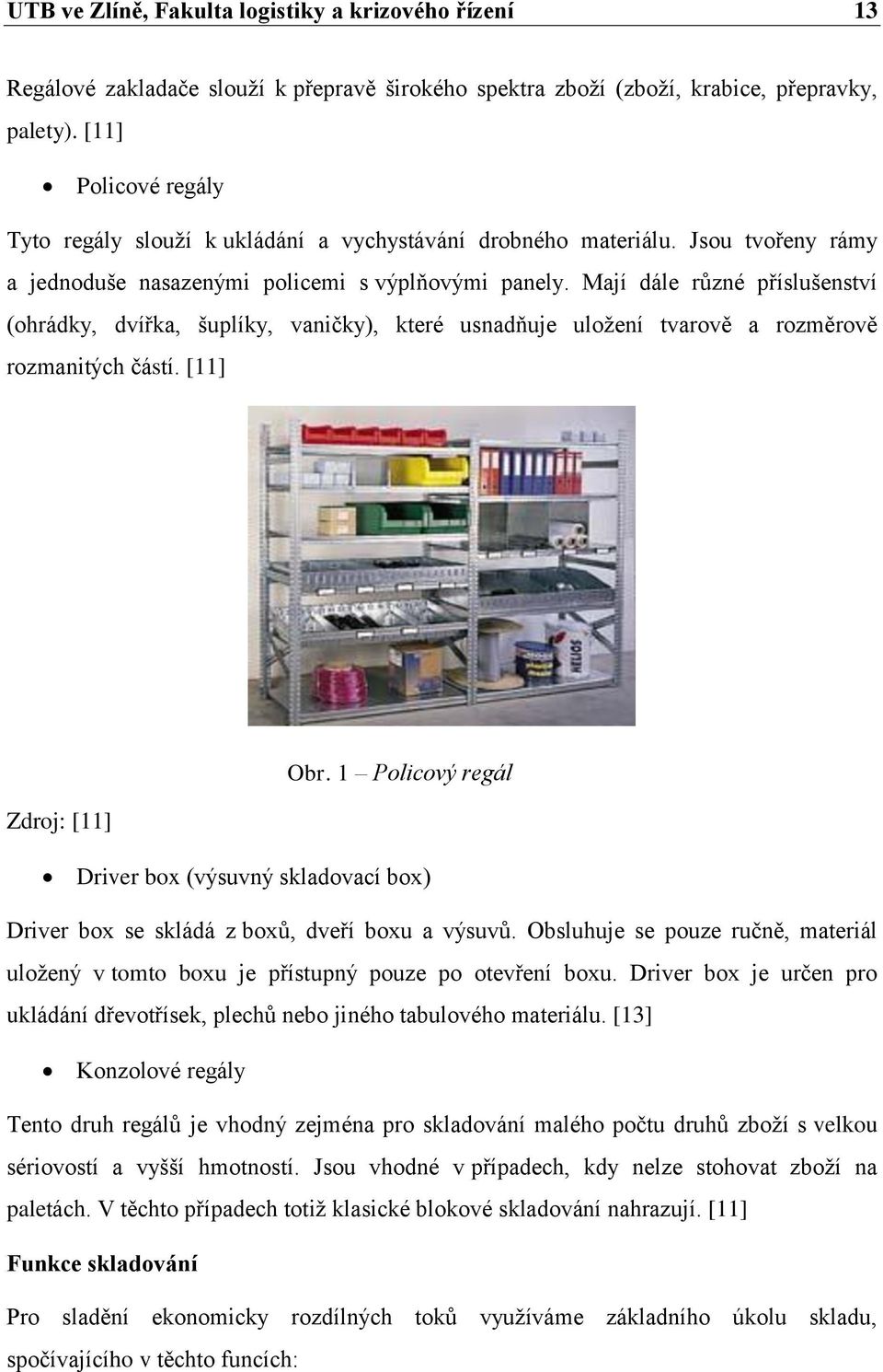 Mají dále různé příslušenství (ohrádky, dvířka, šuplíky, vaničky), které usnadňuje uložení tvarově a rozměrově rozmanitých částí. [11] Obr.