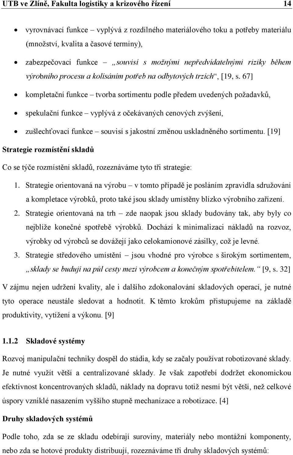 67] kompletační funkce tvorba sortimentu podle předem uvedených požadavků, spekulační funkce vyplývá z očekávaných cenových zvýšení, zušlechťovací funkce souvisí s jakostní změnou uskladněného