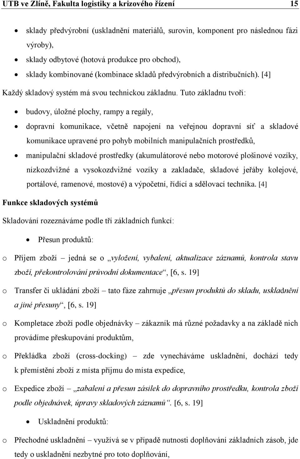 Tuto základnu tvoří: budovy, úložné plochy, rampy a regály, dopravní komunikace, včetně napojení na veřejnou dopravní síť a skladové komunikace upravené pro pohyb mobilních manipulačních prostředků,